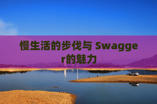 慢生活的步伐与 Swagger的魅力